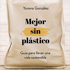 Cubierta del libro «Mejor sin plástico», de Yurena González. El título, el nombre de la autora y el subtítulo «Guía para llevar una vida sostenible» están escritos encima de la imagen de una bolsa de tela. Debajo pone: «Reduce tu impacto ambiental y disfruta por el camino».